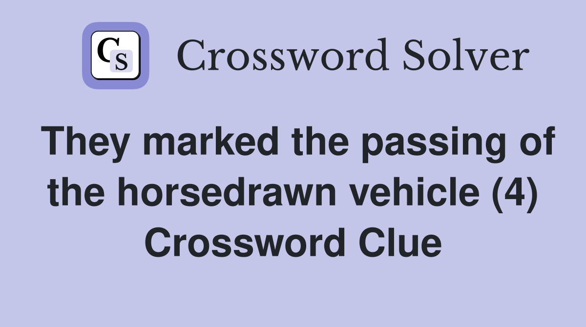 They marked the passing of the horsedrawn vehicle (4) Crossword Clue